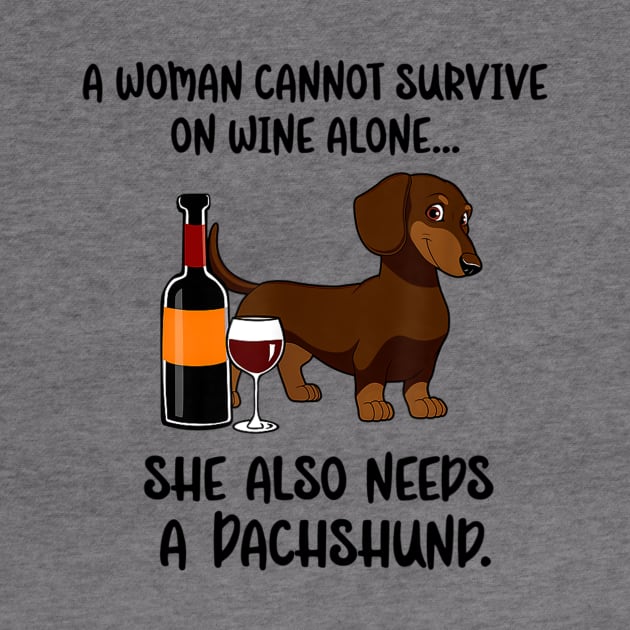 A Woman Cannot Survive On Wine Alone She Needs Dachshund by Xamgi